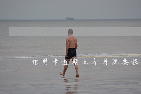 信用卡逾期三个月说要报警