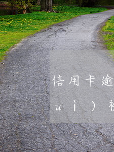 信用卡逾期三個(gè)月不接電話會(huì)被起訴嗎-信用卡逾期三個(gè)月不接電話會(huì)被起訴嗎