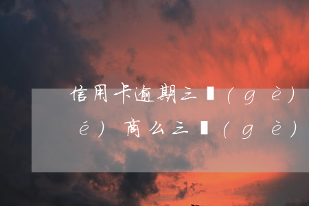 信用卡逾期三個(gè)月以上能協(xié)商么(三個(gè)月信用卡逾期后果)