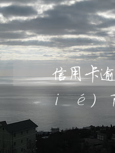 信用卡逾期三個(gè)月以上還能協(xié)商嗎（信用卡逾期三個(gè)）