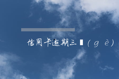 信用卡逾期三個(gè)月咋辦