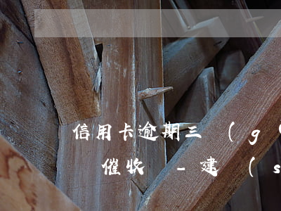 信用卡逾期三個(gè)月會(huì)上門催收嗎-建設(shè)銀行信用卡逾期三個(gè)月會(huì)上門催收嗎