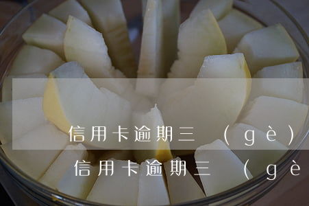 信用卡逾期三個(gè)月違約金多少錢-信用卡逾期三個(gè)月違約金多少錢啊