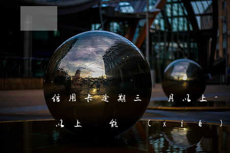 信用卡逾期三個月以上-信用卡逾期三個月以上還能協(xié)商嗎