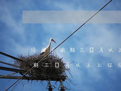 信用卡逾期三個月以上上征信嗎-信用卡逾期三個月以上上征信嗎有影響嗎
