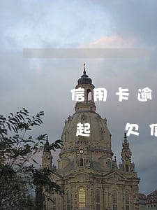 信用卡逾期三個月聯(lián)系家人說起訴 欠信用卡三個月沒還銀行說要報警抓我
