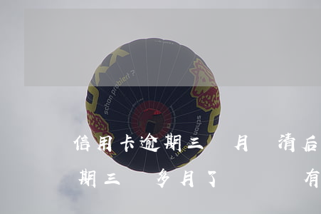 信用卡逾期三個月還清后能用嗎(欠信用卡逾期三個多月了還錢會有什么影響)