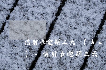 信用卡逾期三天會(huì)凍結(jié)-信用卡逾期三天會(huì)凍結(jié)賬戶嗎
