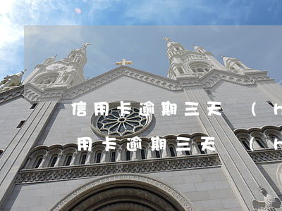 信用卡逾期三天會(huì)怎么樣(銀行信用卡逾期三天會(huì)怎么樣)