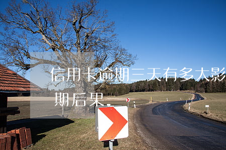 信用卡逾期三天有多大影響(三個月信用卡逾期后果)