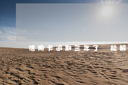 信用卡逾期三年了還能解凍嘛