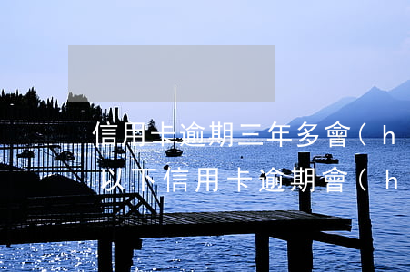 信用卡逾期三年多會(huì)抓人嗎(3萬以下信用卡逾期會(huì)立案嗎?)