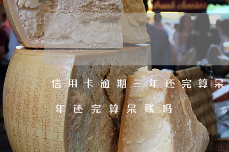信用卡逾期三年还完算呆账吗（信用卡逾期三年还完算呆账吗）