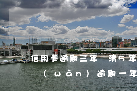 信用卡逾期三年還清5年了(欠信用卡3.5萬(wàn)逾期一年了該還多少)