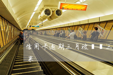 信用卡逾期三月被凍結 三個月信用卡逾期后果