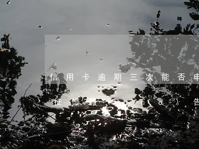 信用卡逾期三次能否申請(qǐng)房貸 征信報(bào)告有3次信用卡逾期能貸款嗎