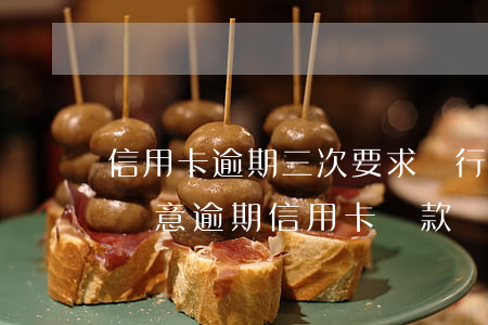 信用卡逾期三次要求銀行出證明(建設銀行非惡意逾期信用卡還款證明范本)