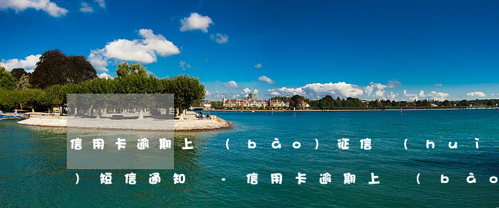 信用卡逾期上報(bào)征信會(huì)短信通知嗎-信用卡逾期上報(bào)征信會(huì)短信通知嗎
