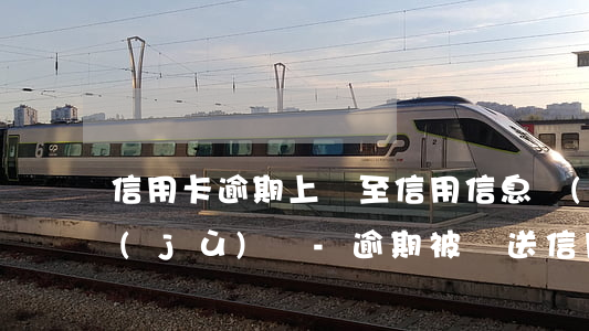 信用卡逾期上報至信用信息數(shù)據(jù)庫-逾期被報送信用卡數(shù)據(jù)基礎中心怎么辦
