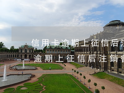 信用卡逾期上征信后注銷會怎么樣-信用卡逾期上征信后注銷會怎么樣嗎