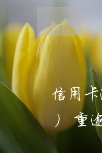 信用卡逾期上征信怎么申訴(征信嚴(yán)重逾期怎么辦信用卡)