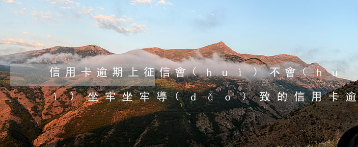 信用卡逾期上征信會(huì)不會(huì)坐牢 坐牢導(dǎo)致的信用卡逾期征信怎么處理