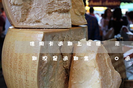 信用卡逾期上征信顯示額度為0(百行征信逾期,但是逾期金額為0逾期天數(shù)也為0)