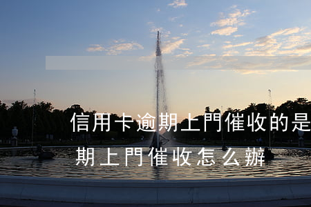 信用卡逾期上門催收的是什么人-信用卡逾期上門催收怎么辦