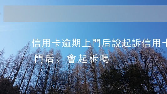 信用卡逾期上門后說起訴(信用卡逾期銀行上門后、會起訴嗎?)