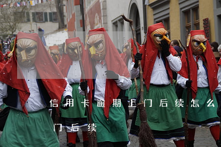 信用卡逾期上门后续怎么处理（信用卡逾期上门后续）