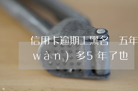 信用卡逾期上黑名單五年了(欠信用卡三萬(wàn)多,5年了,也沒(méi)拉黑名單)