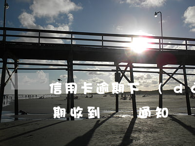 信用卡逾期下達(dá)訴訟文書(信用卡逾期收到訴訟通知書)