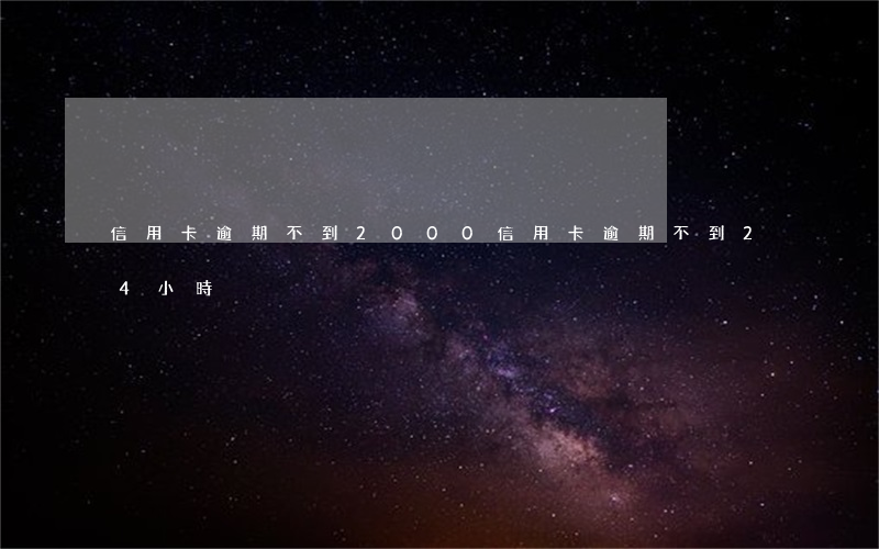 信用卡逾期不到2000(信用卡逾期不到24小時)