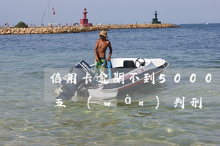信用卡逾期不到50000(信用卡逾期不到五萬(wàn)判刑嗎)