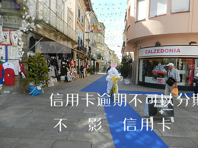信用卡逾期不可以分期嗎 來分期一直逾期會不會影響信用卡