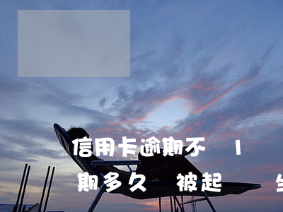 信用卡逾期不夠1萬會被起訴(信用卡1萬逾期多久會被起訴會坐牢么)