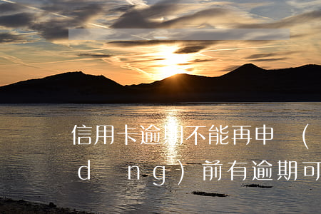 信用卡逾期不能再申請(qǐng)嗎(當(dāng)前有逾期可以申請(qǐng)信用卡嗎)