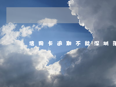信用卡逾期不能深圳落戶(信用卡逾期影響落戶嗎)