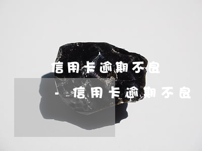 信用卡逾期不良記錄銀行也有責(zé)任-信用卡逾期不良記錄銀行也有責(zé)任嗎