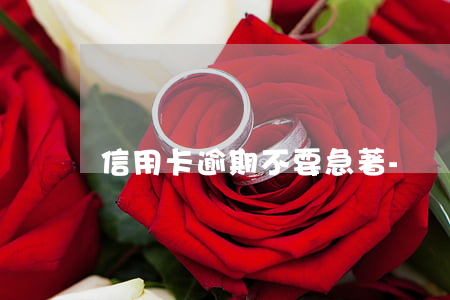 信用卡逾期不要急著-沒注意信用卡逾期了