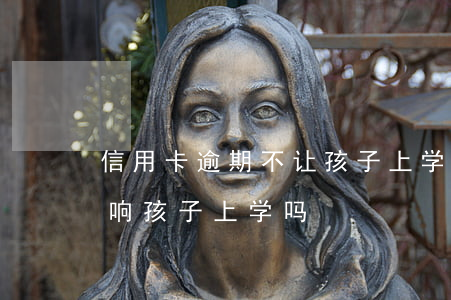 信用卡逾期不让孩子上学(家长有信用卡会影响孩子上学吗)