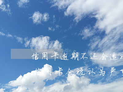 信用卡逾期不还会造成什么后果 什么情况下信用卡会被认为严重逾期