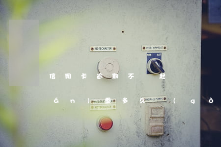 信用卡逾期不還起訴詐騙(信用卡逾期嚴(yán)重多久構(gòu)成信用卡詐騙)