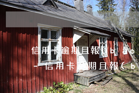 信用卡逾期且報(bào)案可以住酒店嗎-信用卡逾期且報(bào)案可以住酒店嗎知乎