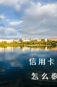 信用卡逾期丟失怎么補辦(信用卡逾期失效后怎么恢復(fù))