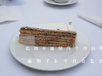 信用卡逾期两个月后果严重吗(好几张信用卡逾期了3个月会怎么样)