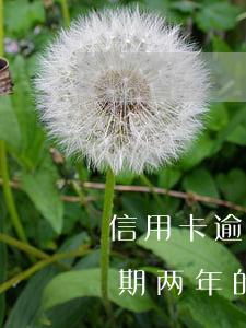 信用卡逾期两个月实在没钱(有没有信用卡逾期两年的)