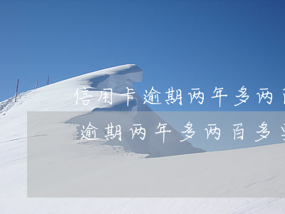 信用卡逾期两年多两百多要还多少-信用卡逾期两年多两百多要还多少利息