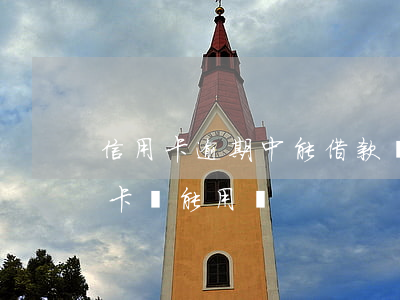 信用卡逾期中能借款嗎(銀行貸款逾期后信用卡還能用嗎)