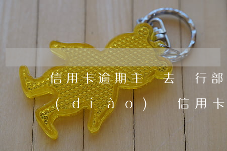 信用卡逾期主動去銀行部門協(xié)調(diào)嗎(信用卡逾期主動去銀行部門協(xié)調(diào)嗎)